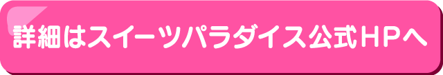 詳細はスイーツパラダイス公式HPへ